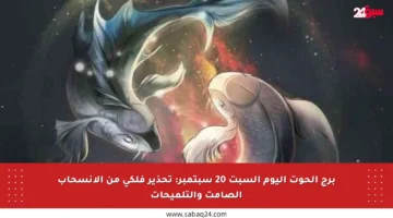برج الحوت اليوم السبت 20 سبتمبر: تحذير فلكي من الانسحاب الصامت والتلميحات